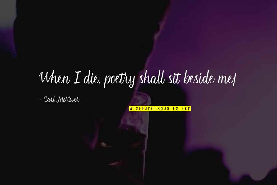 Beside U Quotes By Carl McKever: When I die, poetry shall sit beside me! Beside U Quotes By Carl McKever: When I die, poetry shall sit beside me!