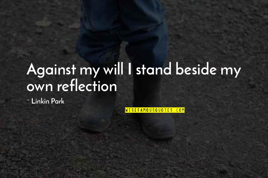 Beside U Quotes By Linkin Park: Against my will I stand beside my own Beside U Quotes By Linkin Park: Against my will I stand beside my own