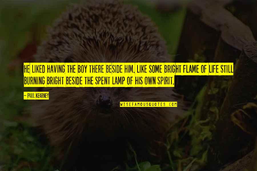 Beside U Quotes By Paul Kearney: He liked having the boy there beside him. Beside U Quotes By Paul Kearney: He liked having the boy there beside him.