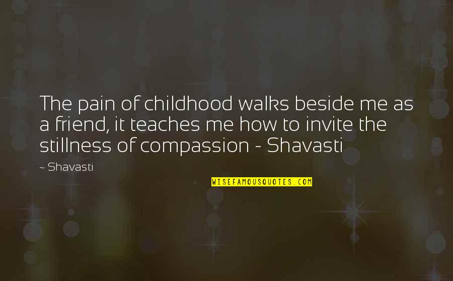 Beside U Quotes By Shavasti: The pain of childhood walks beside me as Beside U Quotes By Shavasti: The pain of childhood walks beside me as