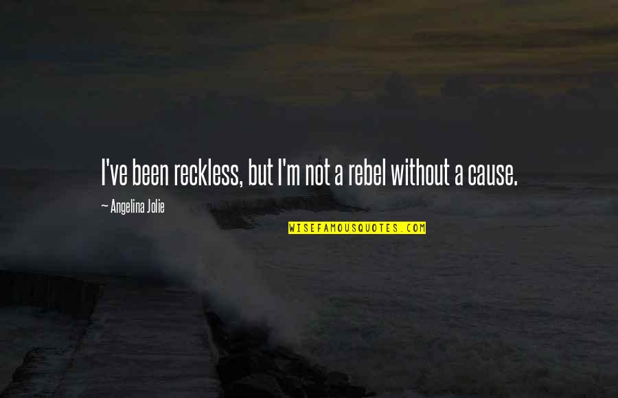 Beside You Forever Quotes By Angelina Jolie: I've been reckless, but I'm not a rebel