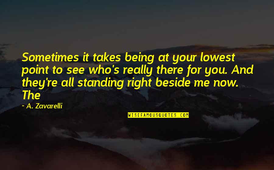 Beside You Quotes By A. Zavarelli: Sometimes it takes being at your lowest point