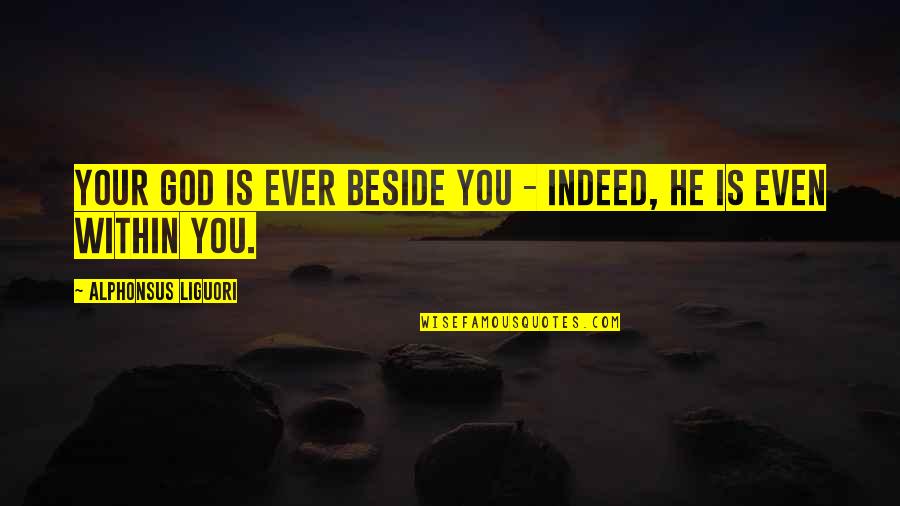 Beside You Quotes By Alphonsus Liguori: Your God is ever beside you - indeed,