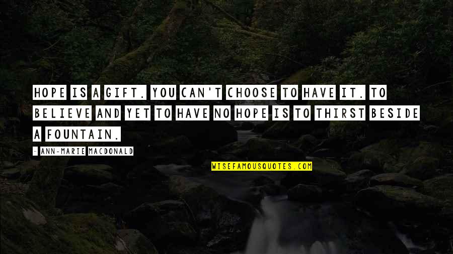 Beside You Quotes By Ann-Marie MacDonald: Hope is a gift. You can't choose to