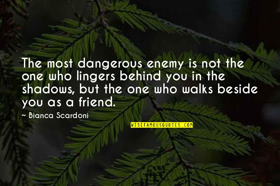 Beside You Quotes By Bianca Scardoni: The most dangerous enemy is not the one