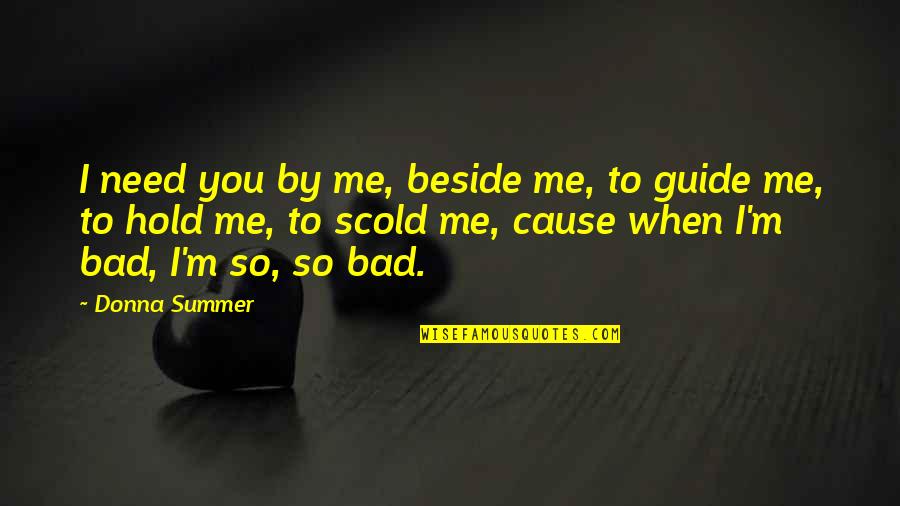 Beside You Quotes By Donna Summer: I need you by me, beside me, to