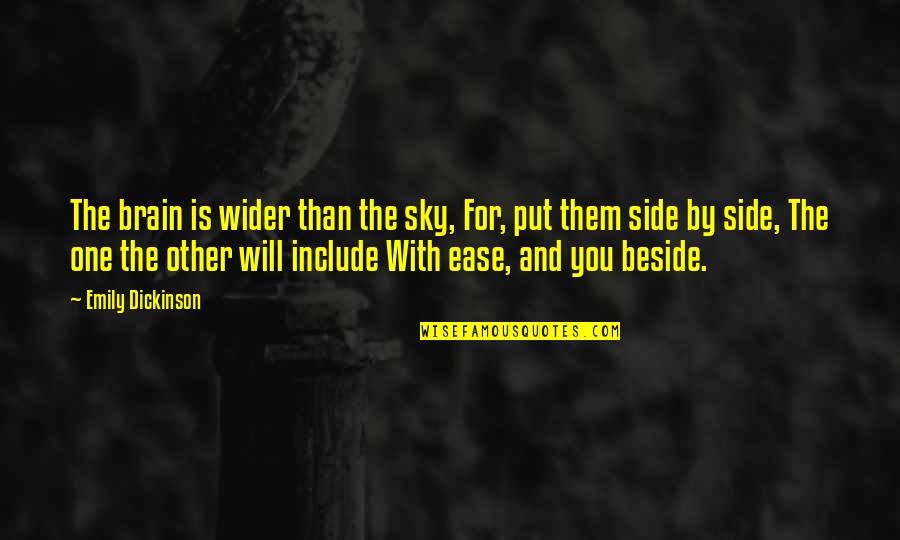 Beside You Quotes By Emily Dickinson: The brain is wider than the sky, For,