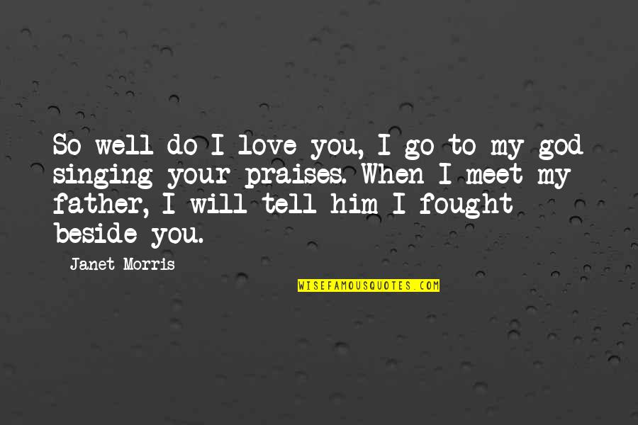 Beside You Quotes By Janet Morris: So well do I love you, I go