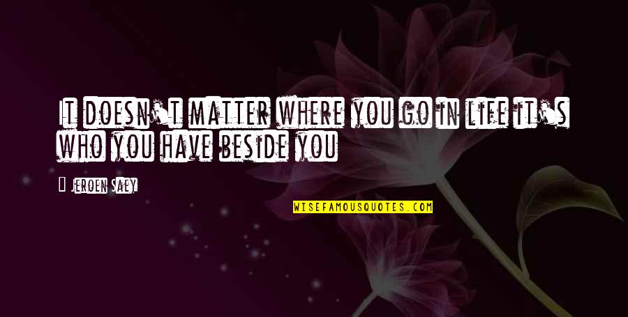 Beside You Quotes By Jeroen Saey: It doesn't matter where you go in life