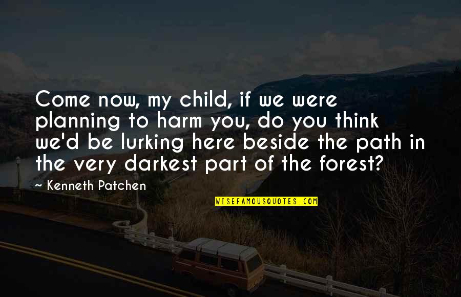 Beside You Quotes By Kenneth Patchen: Come now, my child, if we were planning