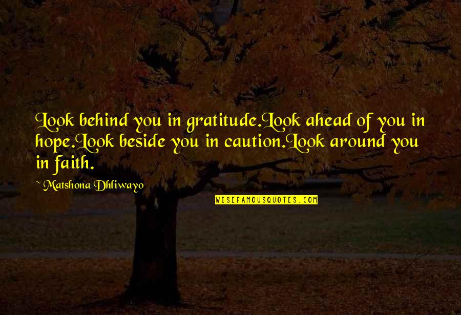 Beside You Quotes By Matshona Dhliwayo: Look behind you in gratitude.Look ahead of you