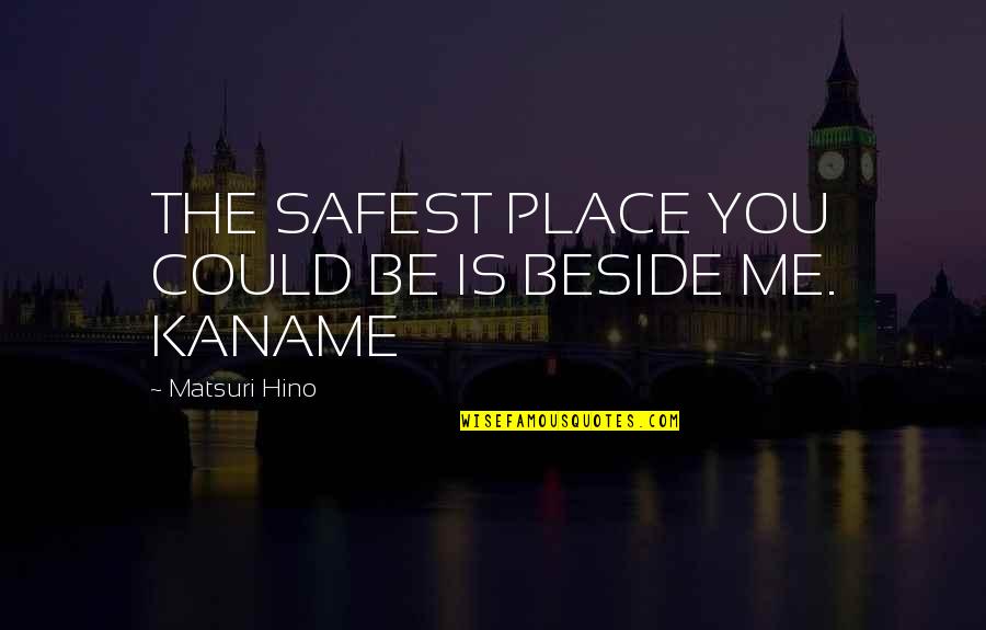 Beside You Quotes By Matsuri Hino: THE SAFEST PLACE YOU COULD BE IS BESIDE