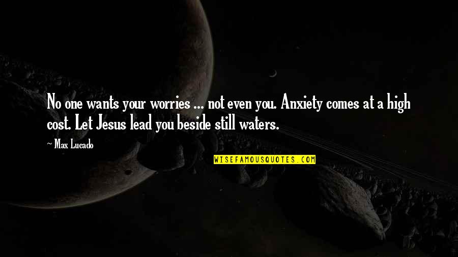 Beside You Quotes By Max Lucado: No one wants your worries ... not even