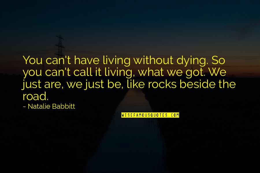 Beside You Quotes By Natalie Babbitt: You can't have living without dying. So you