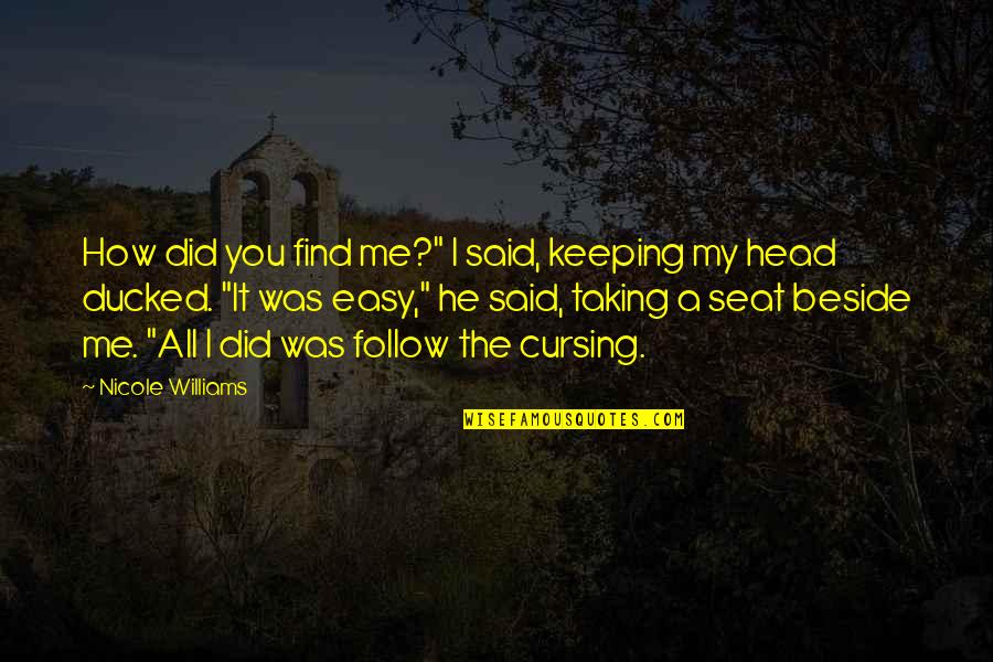 Beside You Quotes By Nicole Williams: How did you find me?" I said, keeping