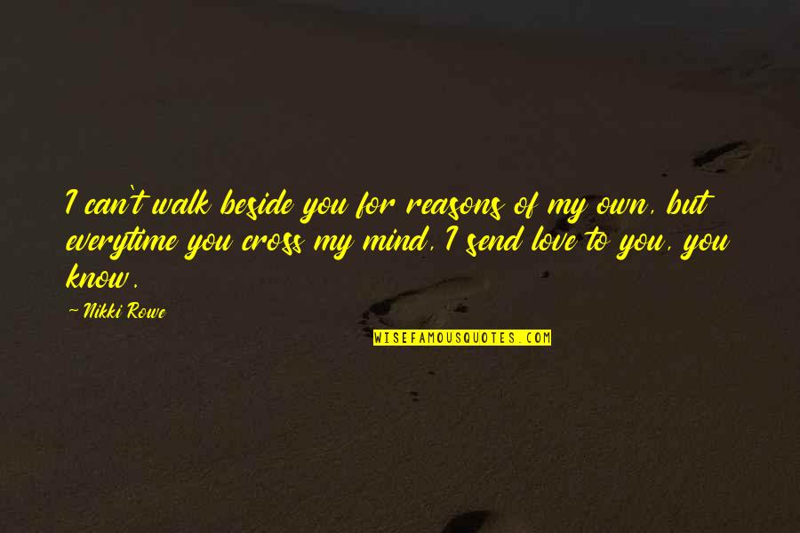 Beside You Quotes By Nikki Rowe: I can't walk beside you for reasons of