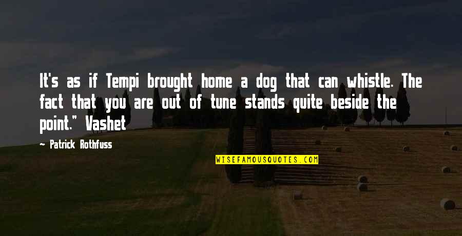 Beside You Quotes By Patrick Rothfuss: It's as if Tempi brought home a dog