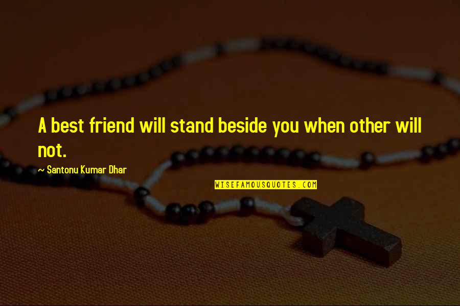 Beside You Quotes By Santonu Kumar Dhar: A best friend will stand beside you when