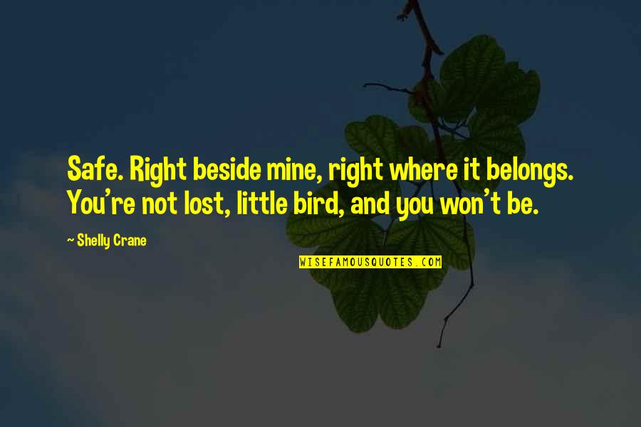 Beside You Quotes By Shelly Crane: Safe. Right beside mine, right where it belongs.