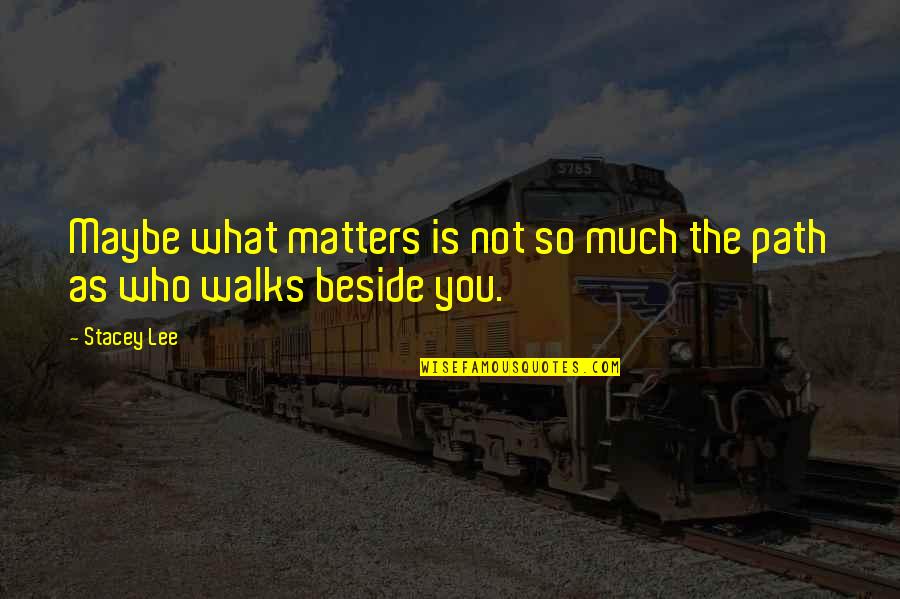 Beside You Quotes By Stacey Lee: Maybe what matters is not so much the