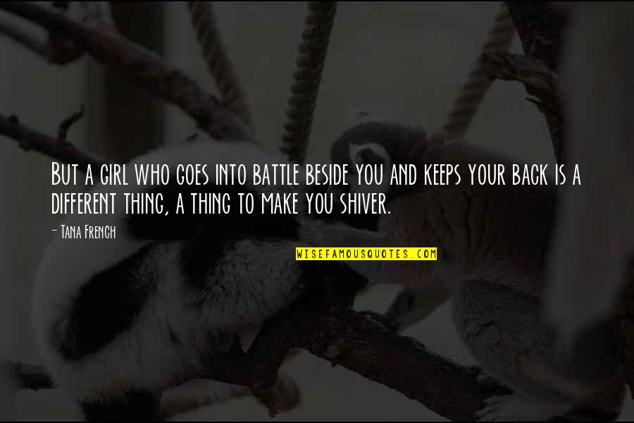 Beside You Quotes By Tana French: But a girl who goes into battle beside Beside You Quotes By Tana French: But a girl who goes into battle beside