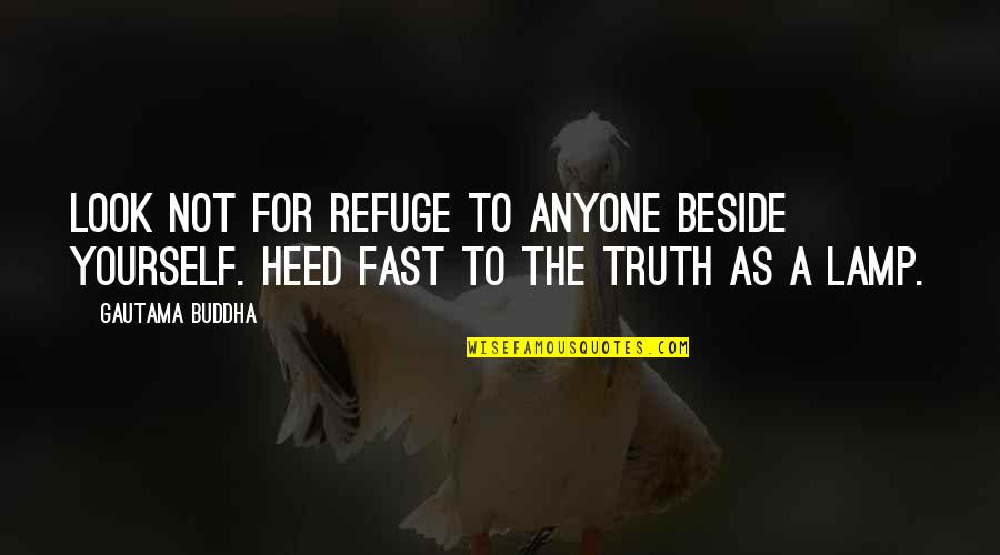 Beside Yourself Quotes By Gautama Buddha: Look not for refuge to anyone beside yourself. Beside Yourself Quotes By Gautama Buddha: Look not for refuge to anyone beside yourself.
