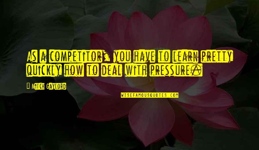 Besided Quotes By Mitch Gaylord: As a competitor, you have to learn pretty