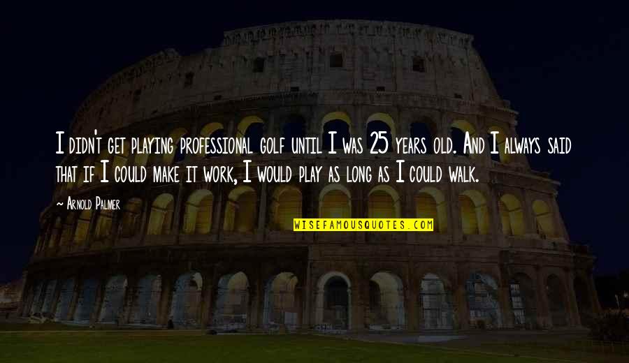 Besides Crossword Quotes By Arnold Palmer: I didn't get playing professional golf until I Besides Crossword Quotes By Arnold Palmer: I didn't get playing professional golf until I