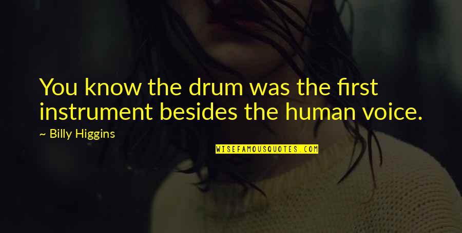 Besides You Quotes By Billy Higgins: You know the drum was the first instrument