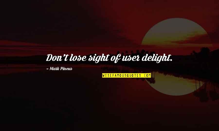 Besieged Synonym Quotes By Mark Pincus: Don't lose sight of user delight.