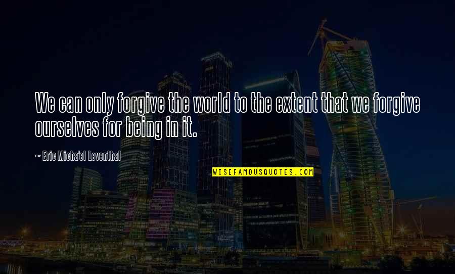 Besieger Game Quotes By Eric Micha'el Leventhal: We can only forgive the world to the