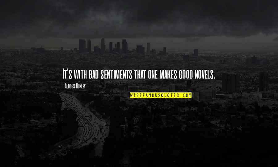 Besiegers Quotes By Aldous Huxley: It's with bad sentiments that one makes good