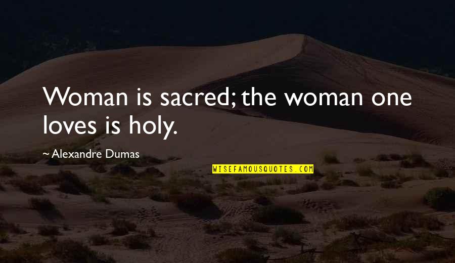 Besiegers Quotes By Alexandre Dumas: Woman is sacred; the woman one loves is