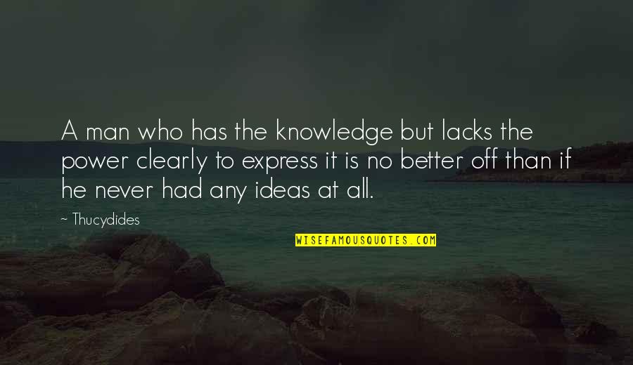 Besiegers Quotes By Thucydides: A man who has the knowledge but lacks