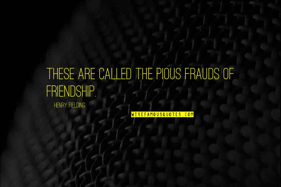 Besieges Quotes By Henry Fielding: These are called the pious frauds of friendship.