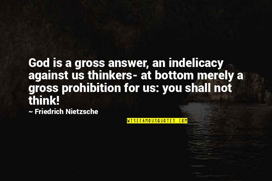 Besieging Bandits Quotes By Friedrich Nietzsche: God is a gross answer, an indelicacy against