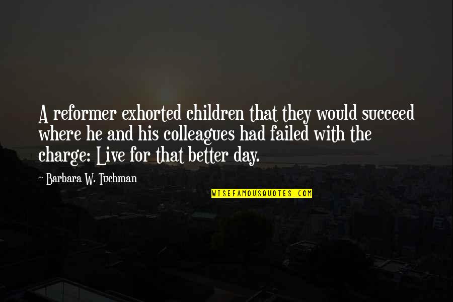 Beskrajno Plavi Quotes By Barbara W. Tuchman: A reformer exhorted children that they would succeed
