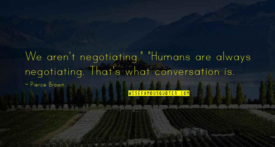 Beskraju Iluzija Quotes By Pierce Brown: We aren't negotiating." "Humans are always negotiating. That's