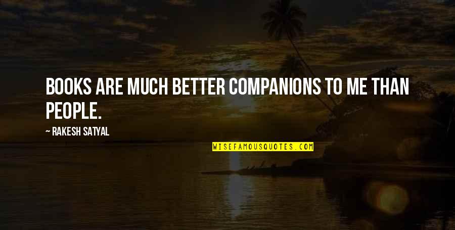 Beskraju Iluzija Quotes By Rakesh Satyal: Books are much better companions to me than