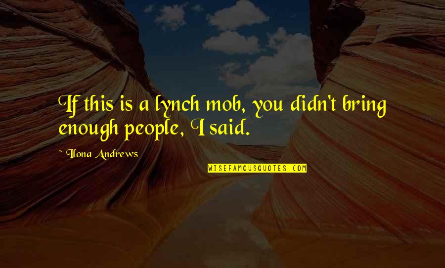 Beslenme Destegi Quotes By Ilona Andrews: If this is a lynch mob, you didn't
