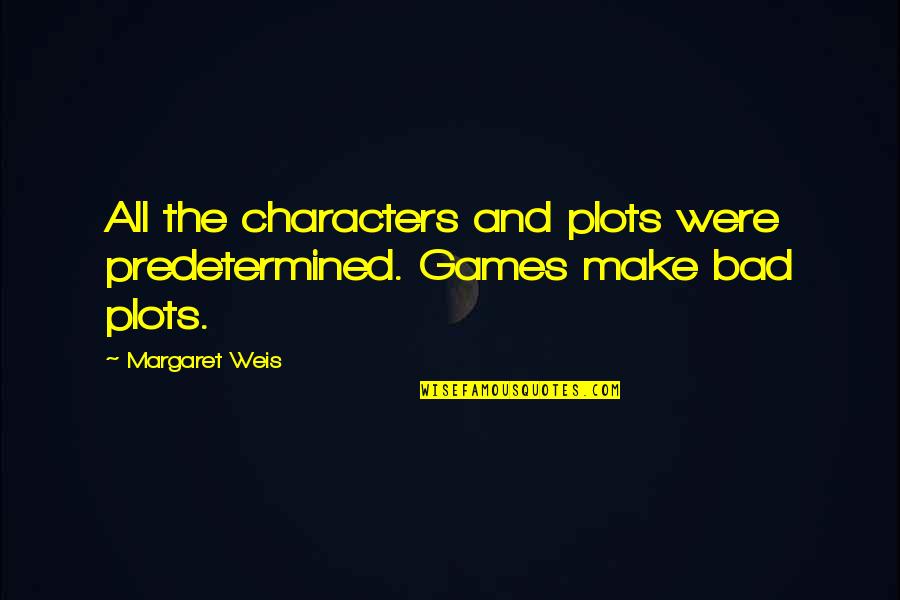 Besley And Copp Quotes By Margaret Weis: All the characters and plots were predetermined. Games