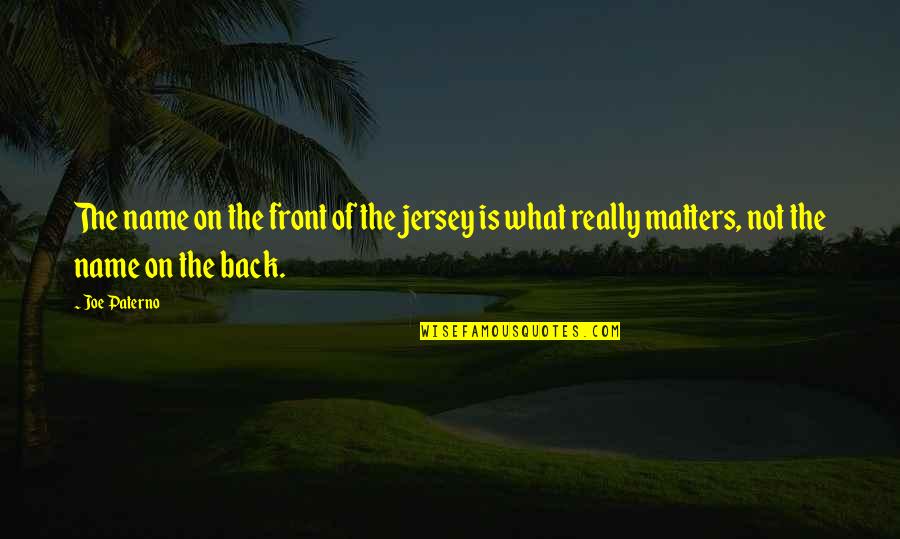 Besley Hill Quotes By Joe Paterno: The name on the front of the jersey