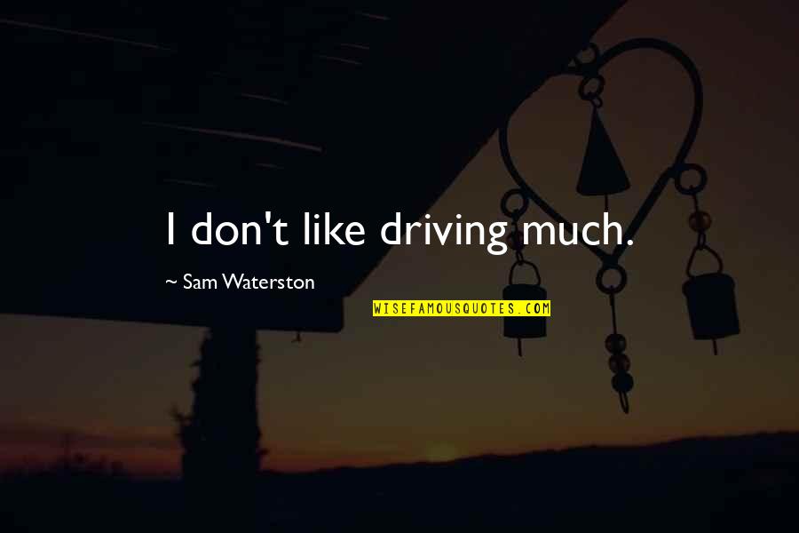 Besley Implements Quotes By Sam Waterston: I don't like driving much.