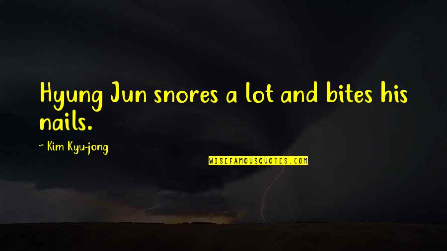 Besluit Adalah Quotes By Kim Kyu-jong: Hyung Jun snores a lot and bites his