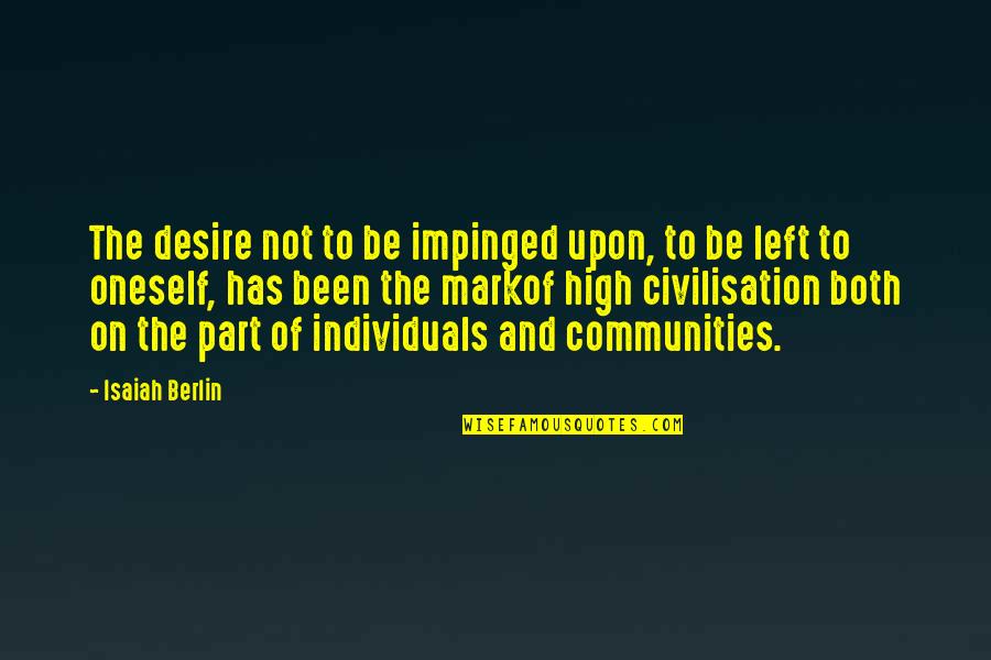 Besmear Quotes By Isaiah Berlin: The desire not to be impinged upon, to