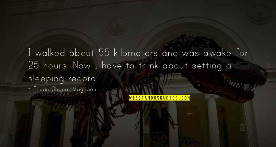 Besmettingscyclus Quotes By Ehsan Ghaem-Maghami: I walked about 55 kilometers and was awake Besmettingscyclus Quotes By Ehsan Ghaem-Maghami: I walked about 55 kilometers and was awake