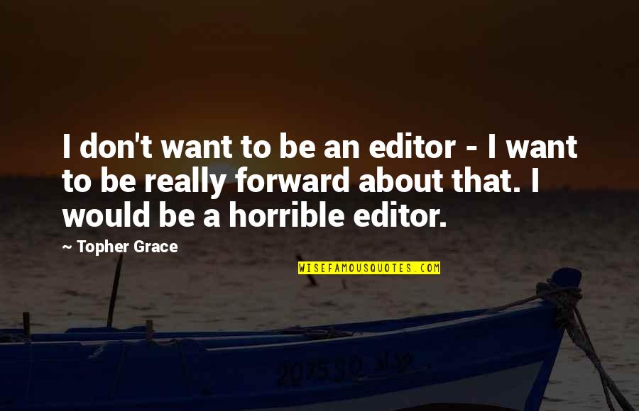 Besmirched Def Quotes By Topher Grace: I don't want to be an editor - Besmirched Def Quotes By Topher Grace: I don't want to be an editor -