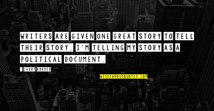 Besmirched Purpose Quotes By Larry Kramer: Writers are given one great story to tell Besmirched Purpose Quotes By Larry Kramer: Writers are given one great story to tell