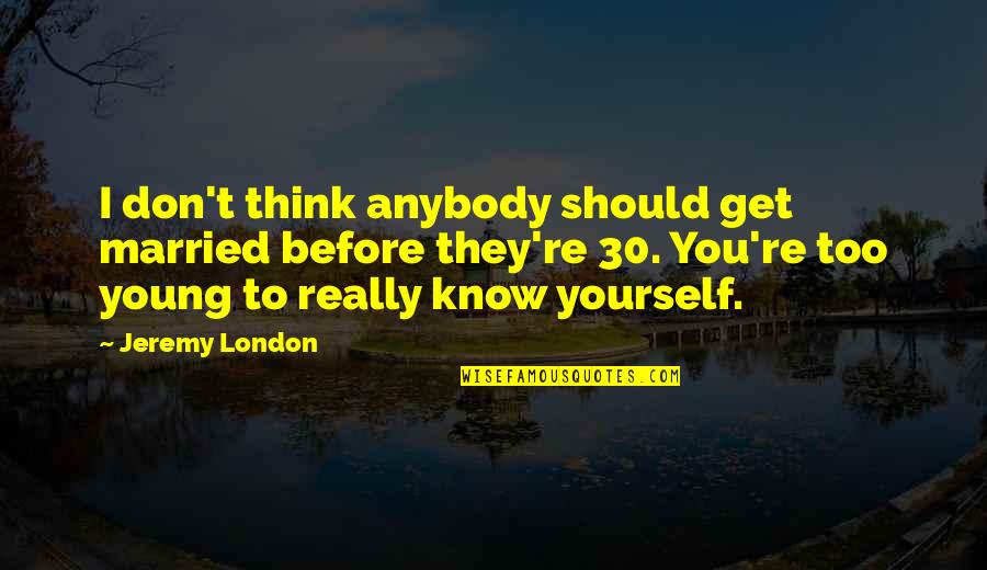 Besmirched Quotes By Jeremy London: I don't think anybody should get married before Besmirched Quotes By Jeremy London: I don't think anybody should get married before