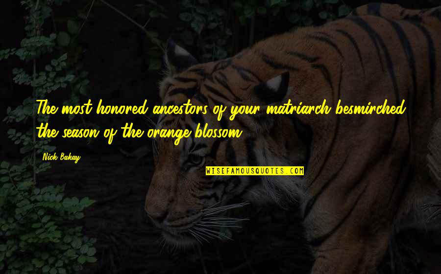 Besmirched Quotes By Nick Bakay: The most-honored ancestors of your matriarch besmirched the Besmirched Quotes By Nick Bakay: The most-honored ancestors of your matriarch besmirched the